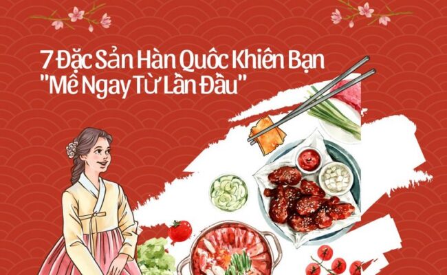 7 Đặc Sản Hàn Quốc Khiến Bạn "Mê Ngay Từ Lần Đầu"