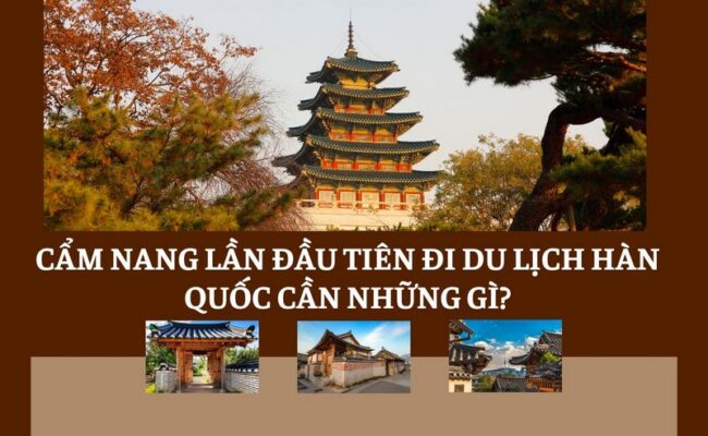 Cẩm Nang Lần Đầu Tiên Đi Du Lịch Hàn Quốc Cần Những Gì?