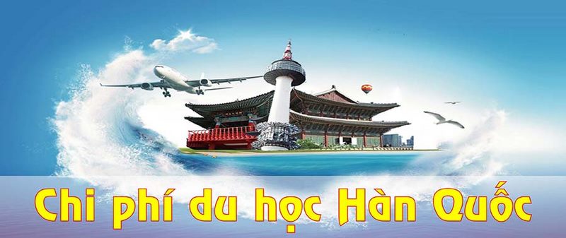 Chi phí Du học Hàn Quốc phụ thuộc nhiều yếu tố khách quan và chủ quan khác nhau