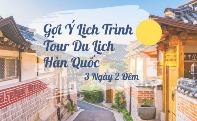 Gợi Ý Lịch Trình Tour Du Lịch Hàn Quốc 3 Ngày 2 Đêm