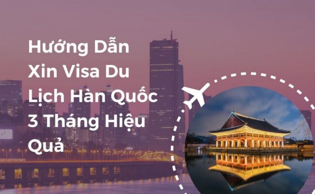 Hướng Dẫn Xin Visa Du Lịch Hàn Quốc 3 Tháng Hiệu Quả