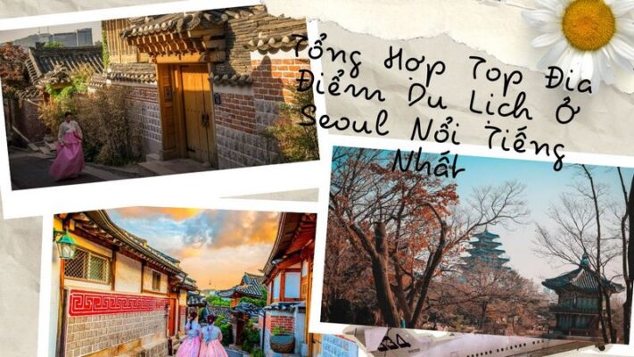 Tổng Hợp Top Địa Điểm Du Lịch Ở Seoul Nổi Tiếng Nhất