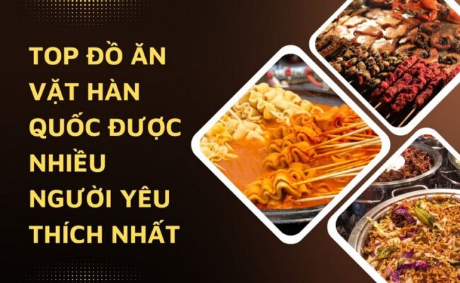 Top Đồ Ăn Vặt Hàn Quốc Được Nhiều Người Yêu Thích Nhất