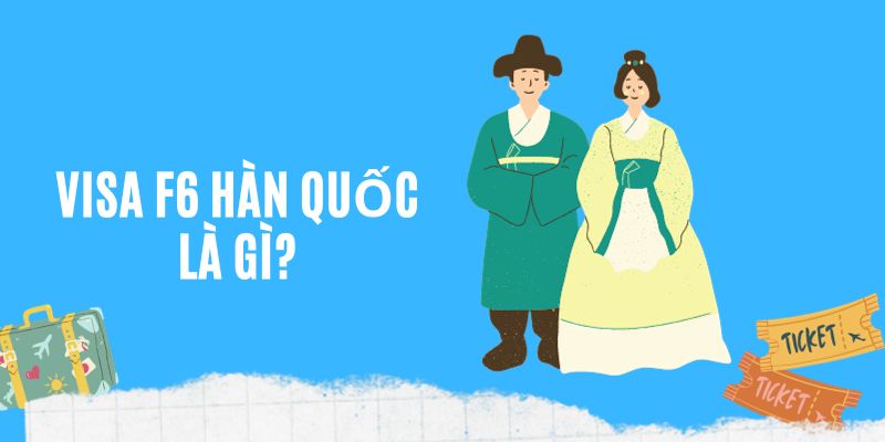 Visa F6 Hàn Quốc là gì